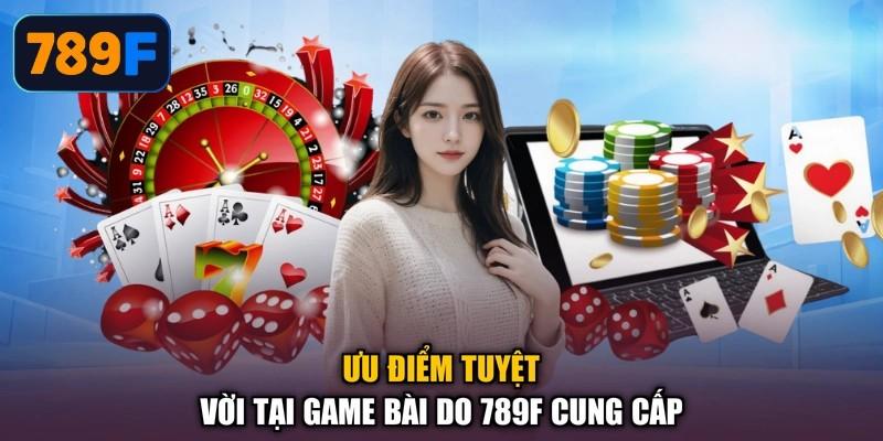 Ưu điểm tuyệt vời tại game bài do 789F cung cấp